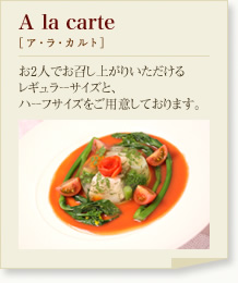ア・ラ・カルト：お2人でお召し上がりいただけるレギュラーサイズと、ハーフサイズをご用意しております。