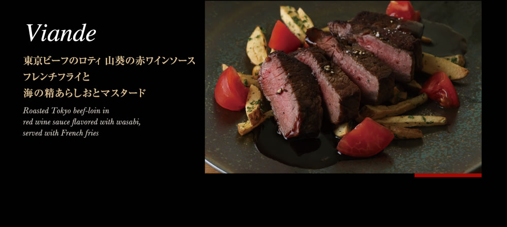 Viande   東京ビーフのロティ 山葵の赤ワインソースフレンチフライと海の精あらしおとマスタード　Roasted Tokyo beef-loin in red wine sauce flavored with wasabi, served with French fries